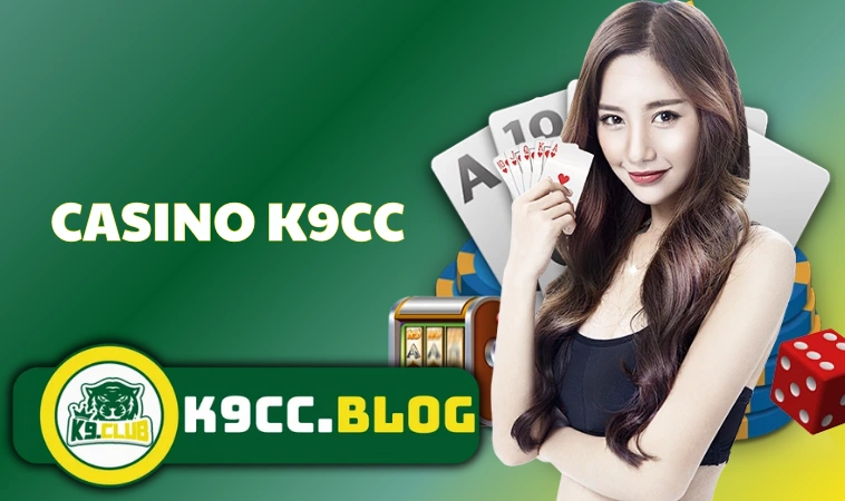 Casino K9CC - Sòng Bạc Trực Tuyến Tốt Nhất Việt Nam